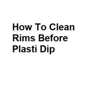 How To Clean Rims Before Plasti Dip