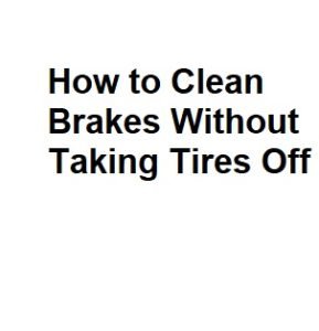 How to Clean Brakes Without Taking Tires Off