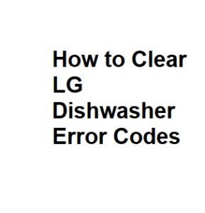 How to Clear LG Dishwasher Error Codes