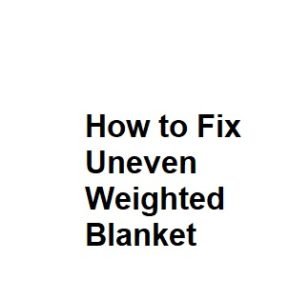 How to Fix Uneven Weighted Blanket