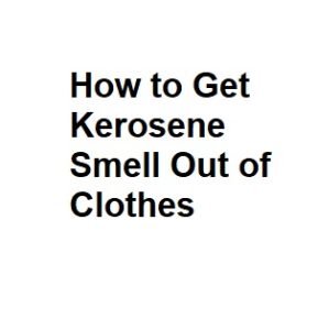 How to Get Kerosene Smell Out of Clothes