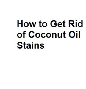 How to Get Rid of Coconut Oil Stains