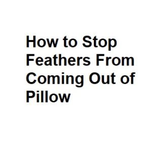 How to Stop Feathers From Coming Out of Pillow