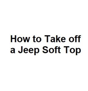 How to Take off a Jeep Soft Top