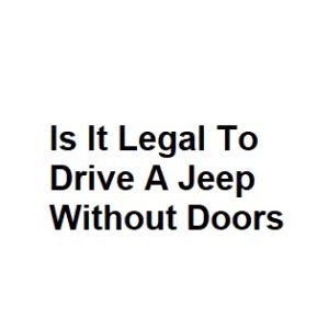 Is It Legal To Drive A Jeep Without Doors