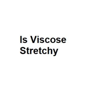 Is Viscose Stretchy