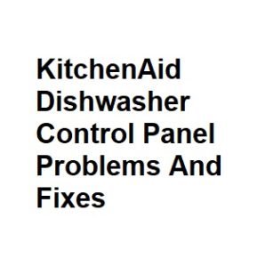 KitchenAid Dishwasher Control Panel Problems And Fixes