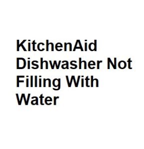 KitchenAid Dishwasher Not Filling With Water