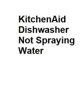 KitchenAid Dishwasher Not Spraying Water