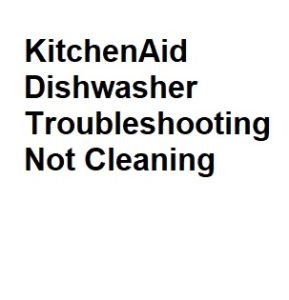 KitchenAid Dishwasher Troubleshooting Not Cleaning