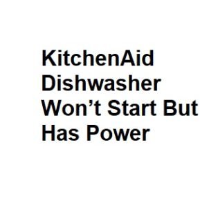 KitchenAid Dishwasher Won’t Start But Has Power