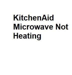 KitchenAid Microwave Not Heating