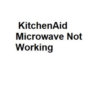 KitchenAid Microwave Not Working