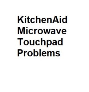 KitchenAid Microwave Touchpad Problems