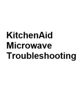 KitchenAid Microwave Troubleshooting