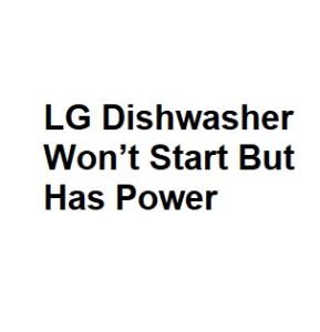 LG Dishwasher Won’t Start But Has Power