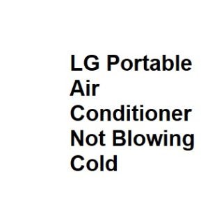 LG Portable Air Conditioner Not Blowing Cold