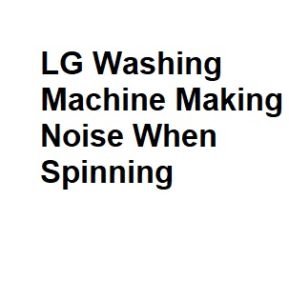 LG Washing Machine Making Noise When Spinning