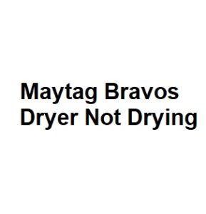 Maytag Bravos Dryer Not Drying