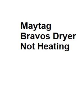 Maytag Bravos Dryer Not Heating
