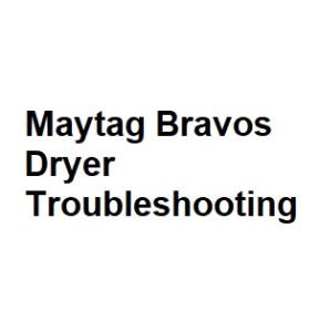 Maytag Bravos Dryer Troubleshooting