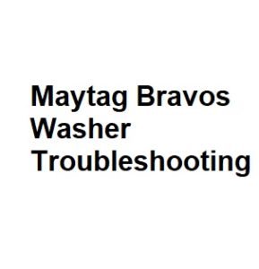 Maytag Bravos Washer Troubleshooting