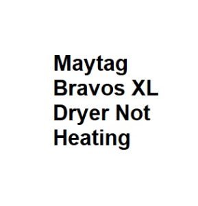 Maytag Bravos XL Dryer Not Heating