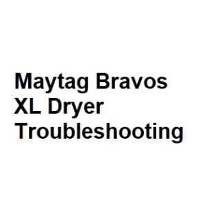 Maytag Bravos XL Dryer Troubleshooting