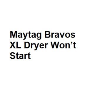 Maytag Bravos XL Dryer Won’t Start