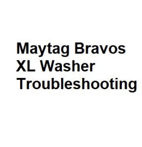 Maytag Bravos XL Washer Troubleshooting