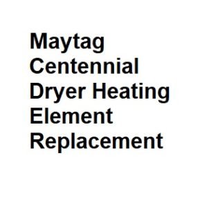 Maytag Centennial Dryer Heating Element Replacement