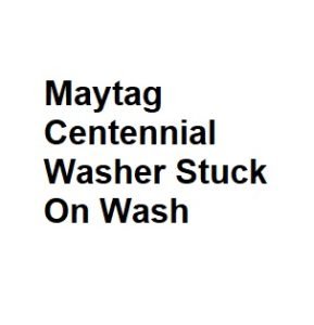 Maytag Centennial Washer Stuck On Wash
