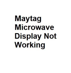 Maytag Microwave Display Not Working