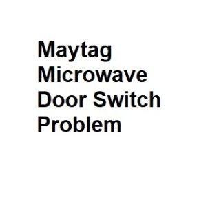 Maytag Microwave Door Switch Problem