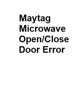 Maytag Microwave Open/Close Door Error