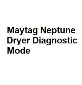 Maytag Neptune Dryer Diagnostic Mode