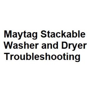 Maytag Stackable Washer and Dryer Troubleshooting
