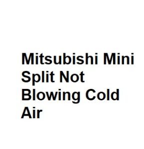 Mitsubishi Mini Split Not Blowing Cold Air