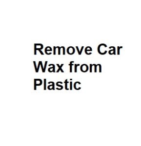 Remove Car Wax from Plastic