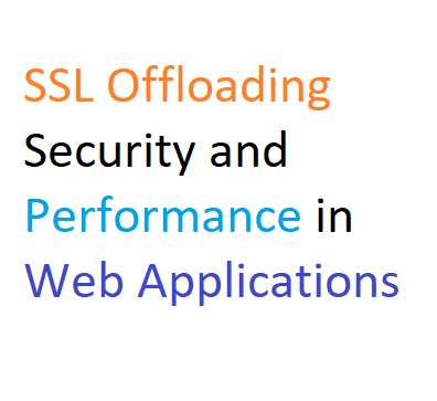 SSL Offloading Security and Performance in Web Applications