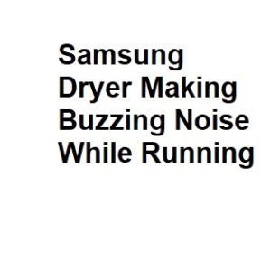 Samsung Dryer Making Buzzing Noise While Running