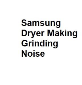 Samsung Dryer Making Grinding Noise