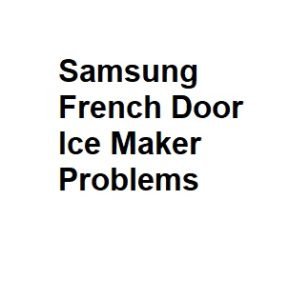 Samsung French Door Ice Maker Problems