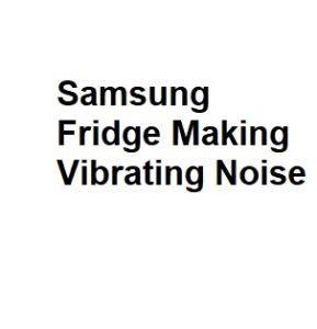 Samsung Fridge Making Vibrating Noise