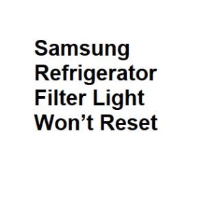 Samsung Refrigerator Filter Light Won’t Reset