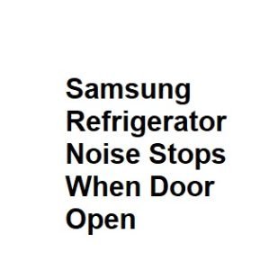 Samsung Refrigerator Noise Stops When Door Open