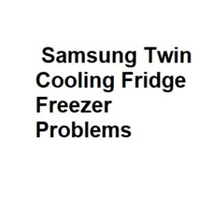 Samsung Twin Cooling Fridge Freezer Problems