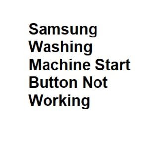 Samsung Washing Machine Start Button Not Working