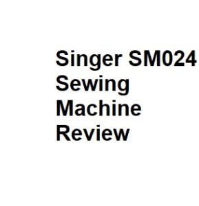 Singer SM024 Sewing Machine Review