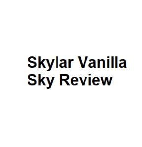 Skylar Vanilla Sky Review